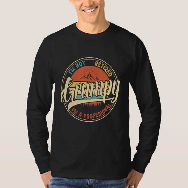 I M Not Retired I M A Professional Grumpy Funny T-Shirt (Front)