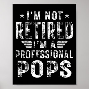 I&#; m Not Retired I&#; m A Professional Pops Fath Poster