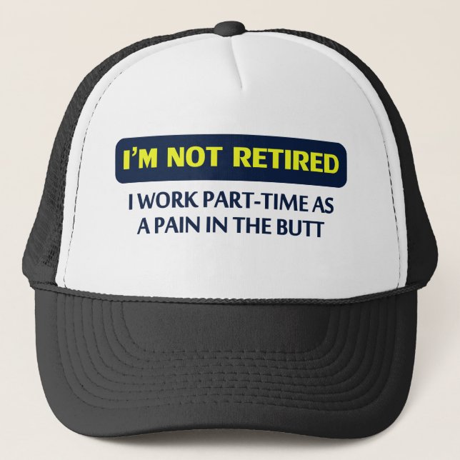 I’m not retired, I work part-time as a pain Trucker Hat (Front)