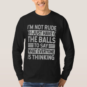 I m Not Rude I Just Have The Balls To Say Sarcast T-Shirt