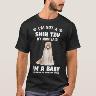 I  M Not Shih Tzu My Mom Said I  M A Baby And Mom  T-Shirt