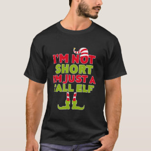 I m Not Short I m Just A Tall Elf  Christmas  T-Shirt