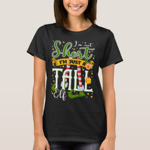 I m Not Short I m Just A Tall Elf Matching Christm T-Shirt