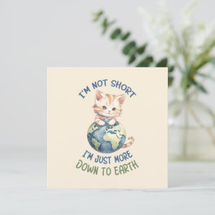 I’m Not Short, Just Down to Earth – Cute Cat
