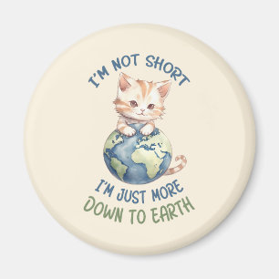 I’m Not Short, Just Down to Earth – Cute Cat Magnet