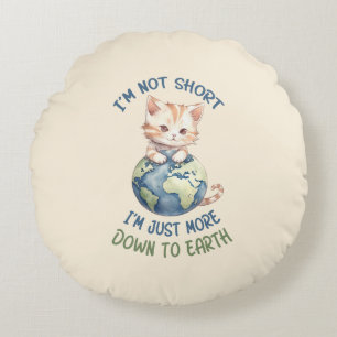 I’m Not Short, Just Down to Earth – Cute Cat Round Pillow