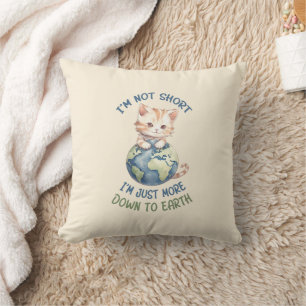 I’m Not Short, Just Down to Earth – Cute Cat Throw Pillow