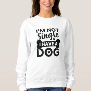 I’m Not Single I Have A Dog Sweatshirt