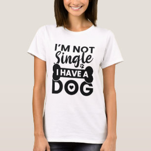 I’m Not Single I Have A Dog T-Shirt