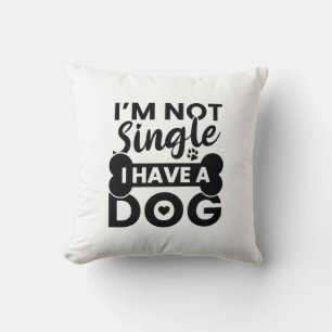 I’m Not Single I Have A Dog Throw Pillow