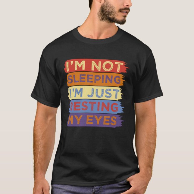 I m Not Sleeping I m Just Resting My Eyes Dad T-Shirt (Front)