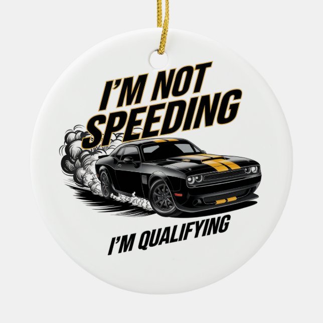 I’m Not Speeding, I’m Qualifying Funny Car Design Ceramic Ornament (Front)