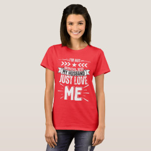 I’m not spoiled, my husband just loves me T-Shirt