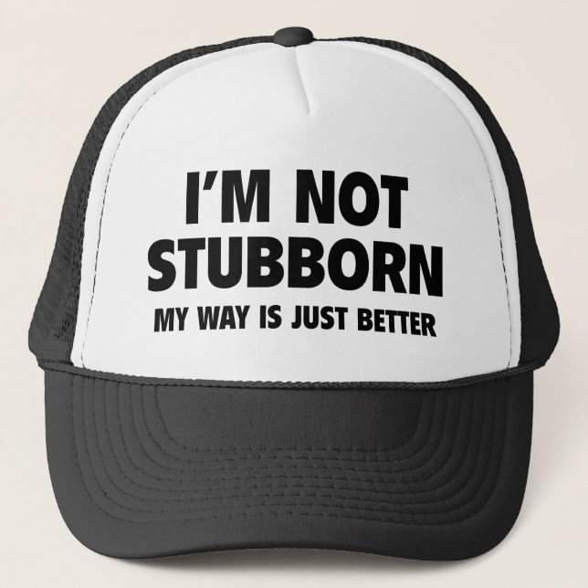 I’m Not Stubborn! My Way Is Just Better. Coffee Mu Trucker Hat (Front)