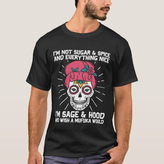 I m Not Sugar Spice And Everything Nice Mexican Su T-Shirt (Front)