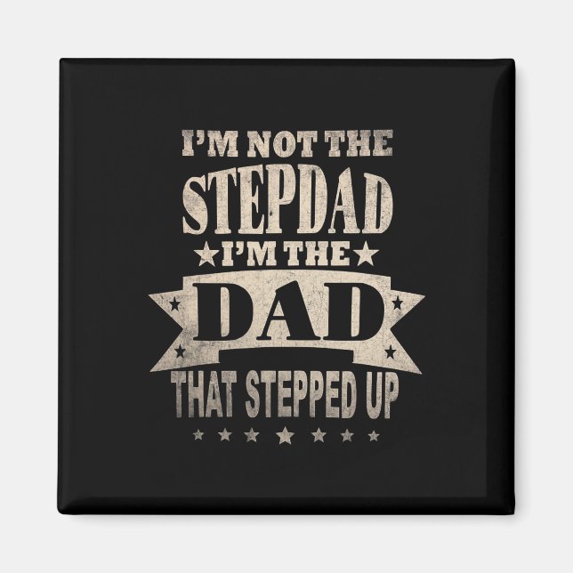 I&# m Not The Step Dad I&# m The Dad That Steppe Magnet (Front)