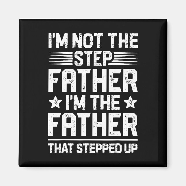 I&# m Not The Step Father Stepped Up Funny Dad Fa Magnet (Front)