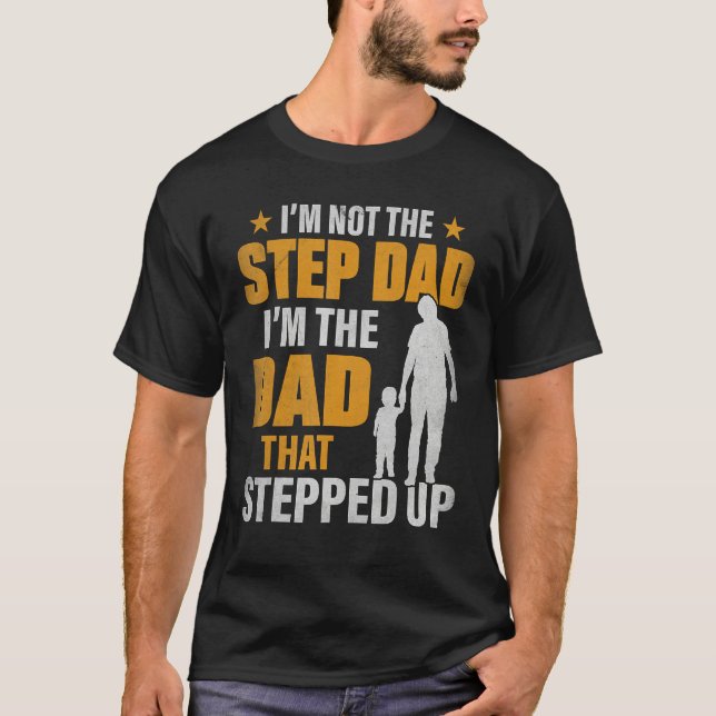 I m Not The Stepdad I m The Dad That Stepped Up T-Shirt (Front)