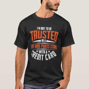 I m Not To Be Trusted In a Dirt Bike Parts Store T-Shirt