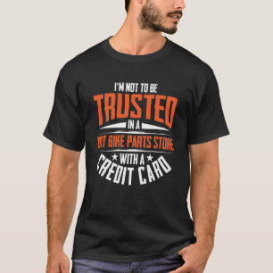 I m Not To Be Trusted In a Dirt Bike Parts Store T-Shirt