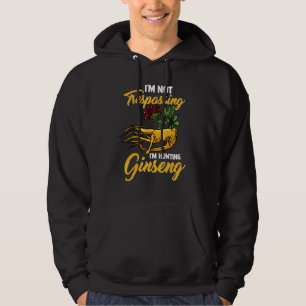 I M Not Trespassing I M Hunting Ginseng Root Plant Hoodie