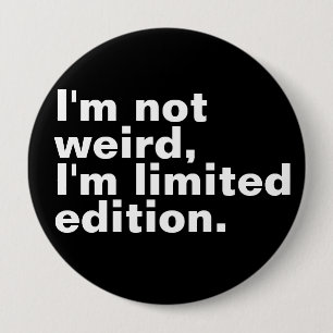 I’m not weird I’m limited edition unique funny  4 Inch Round Button