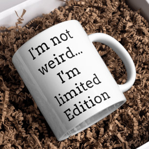 I’m Not Weird Limited Edition Funny Coffee Mug