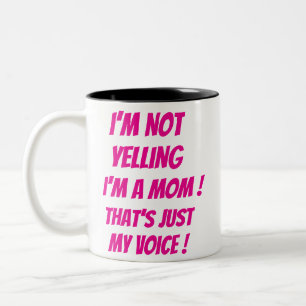 I’m Not Yelling – I’m a Mom! That’s Just My Voice! Two-Tone Coffee Mug