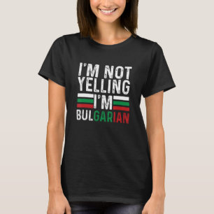 I m Not Yelling I m Bulgarian Bulgaria Flag Bulgar T-Shirt