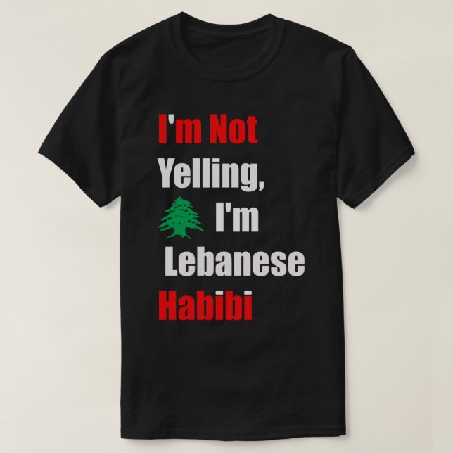 I_m Not Yelling, I_m Lebanese Habibi, Funny Arabic T-Shirt (Design Front)