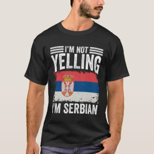 I m Not Yelling I m Serbian  Srbija People Serbian T-Shirt
