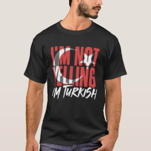 I m Not Yelling I m Turkish Istanbul Türkiye Turke T-Shirt
