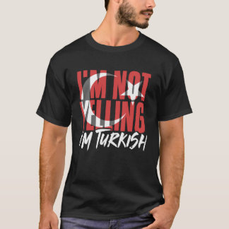 I m Not Yelling I m Turkish Istanbul Türkiye Turke T-Shirt