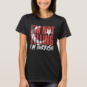 I m Not Yelling I m Turkish Istanbul Türkiye Turke T-Shirt