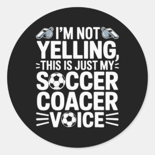 I’m Not Yelling This Is Just My Soccer Coach Voice Classic Round Sticker