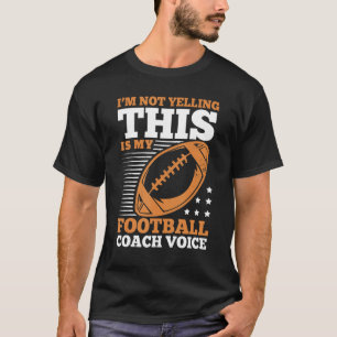 I m Not Yelling This Is My Football Coach Voice T-Shirt