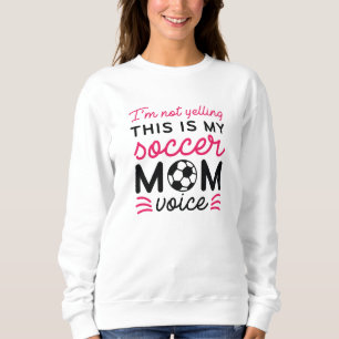 I’m Not Yelling This Is My Soccer Mom Voice Sweatshirt