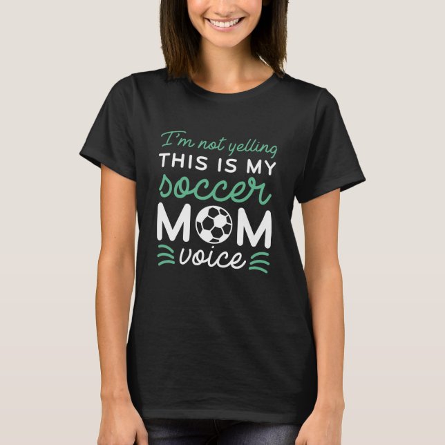 I’m Not Yelling This Is My Soccer Mom Voice T-Shirt (Front)