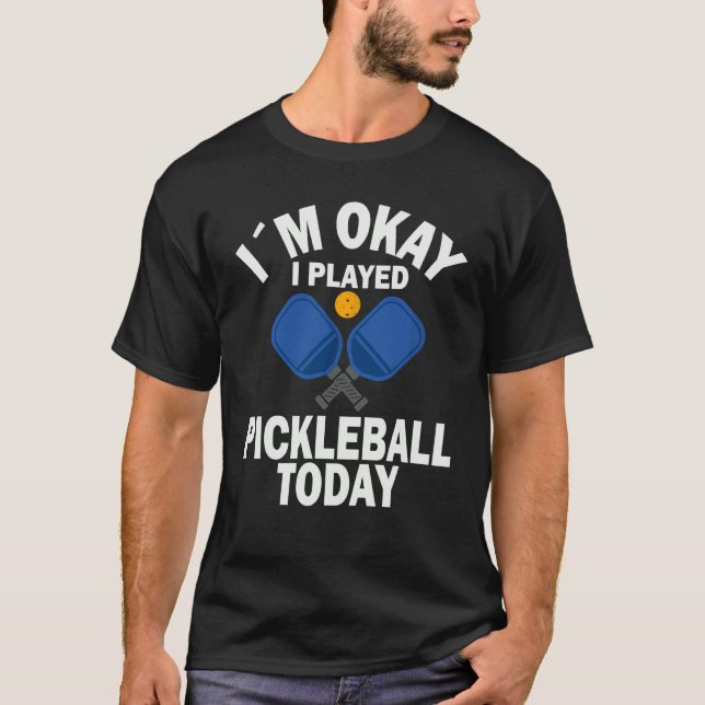 I`m okay i played pickleball today Pickleball Meme T-Shirt (Front)