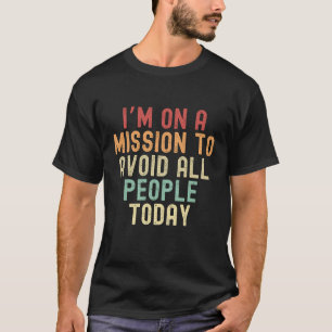 I’m on a mission to avoid all people today T-Shirt