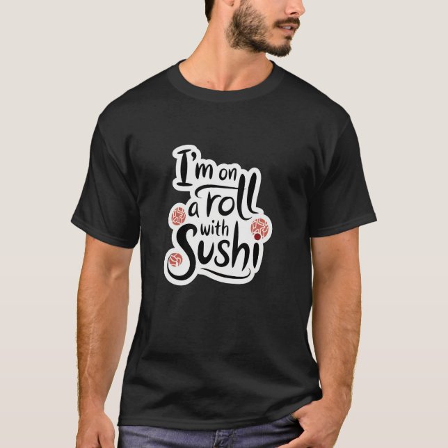 I’m On A Roll With Sushi T-Shirt (Front)