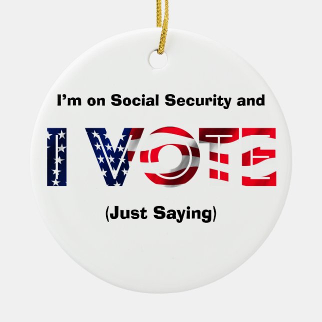 I’m on Social Security and I Vote Ceramic Ornament (Front)