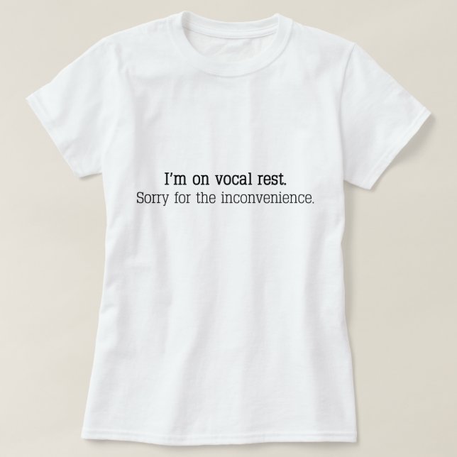 "I’m on vocal rest. Sorry for the inconvenience." T-Shirt (Design Front)