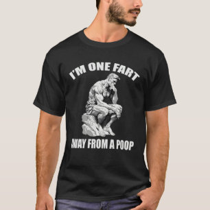 I m One Fart Away From A Poop Gag Fathers Mothers T-Shirt