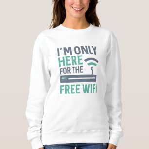 I’m Only Here For The Free Wifi Sweatshirt