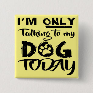 I’m Only Talking To My Dog Today  # 2 Inch Square Button