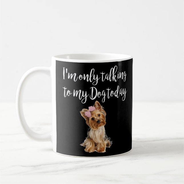 I m Only Talking To My Dog Today Cute Yorkie Dog  Coffee Mug (Left)