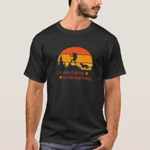 I´M Only Talking To My Dog Today - Retro Sunset Do T-Shirt
