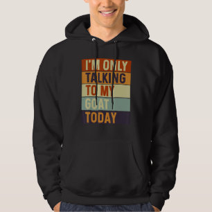 I m Only Talking To My Goat Today Goat Hoodie