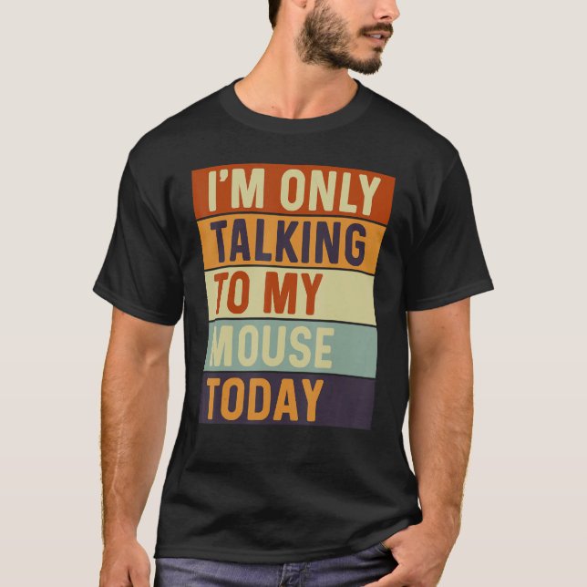 I m Only Talking To My Mouse Today Mouse T-Shirt (Front)